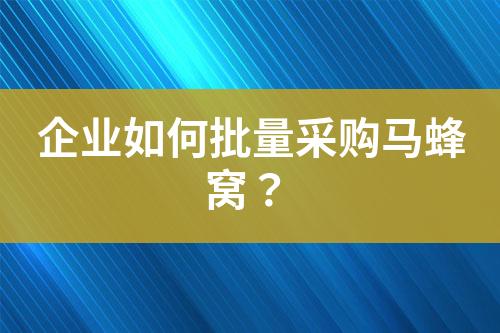 企业如何批量采购马蜂窝?