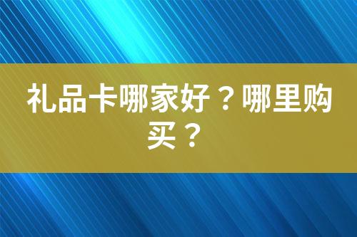 礼品卡哪家好?哪里购买?
