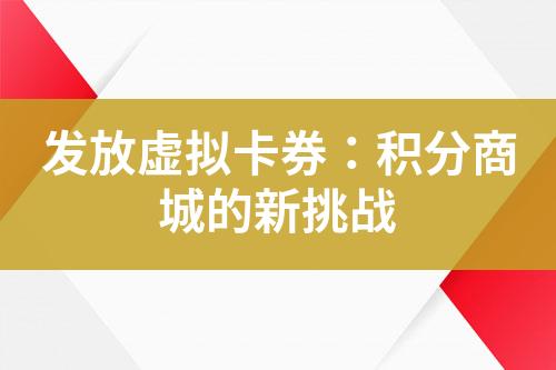 发放虚拟卡券:积分商城的新挑战