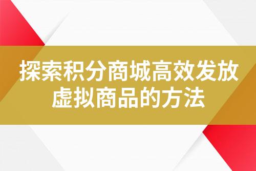 探索积分商城高效发放虚拟商品的方法