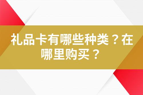 礼品卡有哪些种类?在哪里购买?