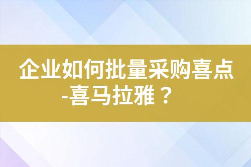 企业如何批量采购喜点-喜马拉雅?