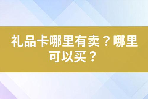 礼品卡哪里有卖?哪里可以买?
