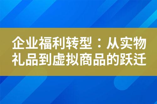 企业福利转型:从实物礼品到虚拟商品的跃迁