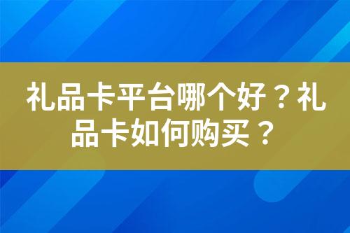 礼品卡平台哪个好?礼品卡如何购买?