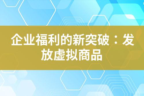 企业福利的新突破:发放虚拟商品