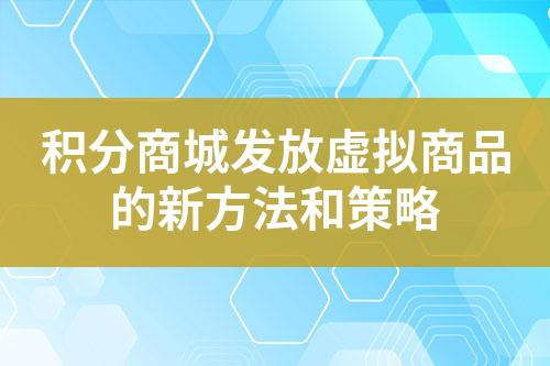 积分商城发放虚拟商品的新方法和策略