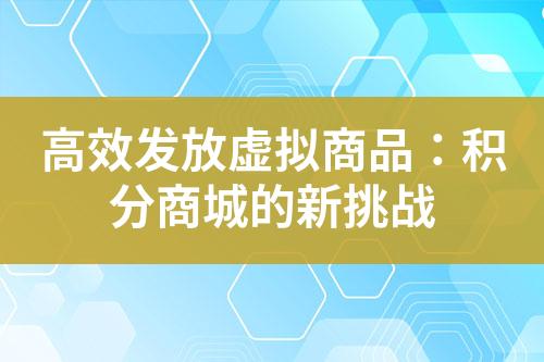 高效发放虚拟商品:积分商城的新挑战