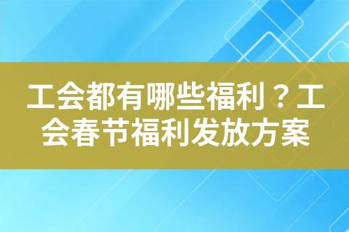 工会都有哪些福利?工会春节福利发放方案