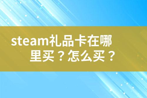 steam礼品卡在哪里买?怎么买?