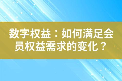 数字权益:如何满足会员权益需求的变化?